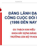 Bài giảng Đảng lãnh đạo công cuộc đổi mới (1986 đến nay) - GV. Thạch Kim Hiếu