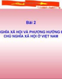 Bài giảng Bài 2: Chủ nghĩa xã hội và phương hướng đi lên chủ nghĩa xã hội ở Việt Nam