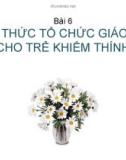 Bài giảng Giáo dục học khiếm thính: Bài 6 - GV. Nguyễn Thị Chung