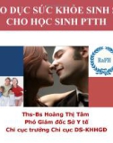 Bài giảng Giáo dục sức khỏe sinh sản cho học sinh PTTH - ThS.BS Hoàng Thị Tâm