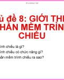 Bài giảng môn Tin học lớp 9 - Chủ đề 8: Giới thiệu phần mềm trình chiếu