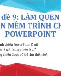 Bài giảng môn Tin học lớp 9 - Chủ đề 9: Làm quen với phần mềm trình chiếu PowerPoint