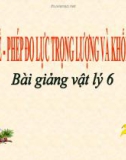 Bài giảng Vật lý 6 bài 10: Lực kế-phép đo lực-trọng lượng và khối lượng