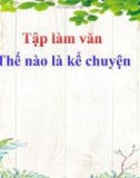 Bài giảng môn Tiếng Việt lớp 4 năm học 2021-2022 - Tuần 1: Tập làm văn Thế nào là kể chuyện (Trường Tiểu học Thạch Bàn B)