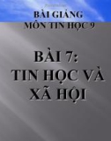 Bài giảng Tin học 9 bài 7: Tin học và xã hội