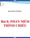 Bài giảng Tin học 9 bài 8: Phần mềm trình chiếu