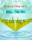 Slide bài Tập đọc: Vương quốc vắng nụ cười - Tiếng việt 4 - GV.Lâm Ngọc Hoa