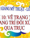 Bài giảng Vẽ trang trí: Trang trí đối xứng qua trục - Mỹ thuật 5 - GV.N.Huy Hoàng