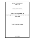 Luận văn Thạc sĩ Luật học: Bảo vệ quyền lợi phụ nữ theo Luật Hôn nhân và gia đình Việt Nam năm 2014