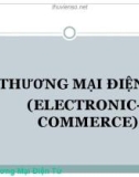 Bài giảng Thương mại điện tử (Electronic Commerce) - Chương 1: Tổng quan về thương mại điện tử