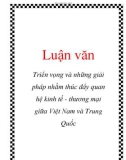 Luận văn : Triển vọng và những giải pháp nhằm thúc đẩy quan hệ kinh tế - thương mại giữa Việt Nam và Trung Quốc