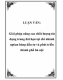 LUẬN VĂN: Giải pháp nâng cao chất lượng tín dụng trung dài hạn tại chi nhánh ngân hàng đầu tư và phát triển thành phố hà nội