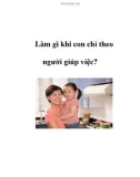 Làm gì khi con chỉ theo người giúp việc?