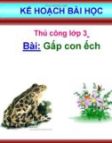 Giáo án điện tử môn Thủ công lớp 3 - Bài 2: Gấp con ếch