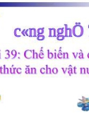 Bài giảng Công nghệ 7 bài 39: Chế biến và dự trữ thức ăn cho vật nuôi