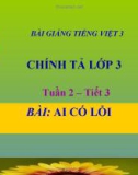 Bài Chính tả: Nghe, viết: Ai có lỗi? - Bài giảng điện tử Tiếng việt 3 - GV.Hoàng Thi Thơ