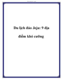 Du lịch đảo Jeju: 9 địa điểm khó cưỡng