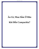 Ăn Gì, Mua Sắm Ở Đâu Khi Đến với Campuchia?