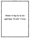 Khám vẻ đẹp kỳ lạ của ngôi làng tổ mối ở Iran