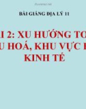 Bài giảng Địa lý 11 bài 2: Xu hướng toàn cầu hoá, khu vực hoá kinh tế