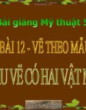 Bài 12: Vẽ theo mẫu: Mẫu vẽ có hai vật mẫu - Bài giảng điện tử Mỹ thuật 5 - GV.Vũ Quốc Việt