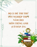 Bộ 21 đề thi thử tốt nghiệp THPT năm 2021 môn Tiếng Anh (Có đáp án)