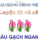 Bài giảng Tiếng việt 4 tuần 23 bài: Dấu gạch ngang