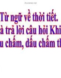 Bài giảng môn Tiếng Việt lớp 2 năm học 2020-2021 - Tuần 20: Luyện từ và câu Từ ngữ về thời tiết. Đặt và trả lời câu hỏi Khi nào? Dấu chấm, dấu chấm than (Trường Tiểu học Thạch Bàn B)