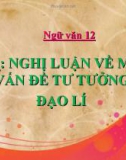 Bài giảng Ngữ văn 12 tuần 1 bài: Nghị luận về một tư tưởng, đạo lí