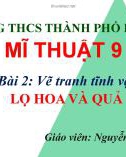 Bài giảng môn Mĩ thuật lớp 9 - Bài 2: Vẽ theo mẫu Lọ hoa và quả