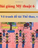 Slide bài Vẽ tranh đề tài thể thao văn nghệ - Mỹ thuật 6 - GV.B.Trọng Tấn