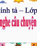 Bài giảng môn Tiếng Việt lớp 4 năm học 2021-2022 - Tuần 3: Chính tả Cháu nghe câu chuyện của bà ​(Trường Tiểu học Thạch Bàn B)