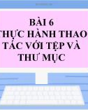 Bài giảng môn Tin 7 bài 6 sách Cánh diều: Thực hành thao tác với tệp và thư mục