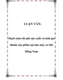 LUẬN VĂN: Hạch toán chi phí sản xuất và tính gía thành sản phẩm tại nhà máy cơ khí Hồng Nam