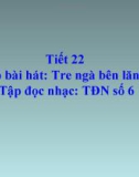 Bài giảng 22: Ôn hát: Tre ngà bên lăng Bác. TĐN số 6 - Âm nhạc 5 - GV: Bích Huân