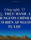 Bài giảng Công nghệ 12 bài 11: Thực hành - Lắp mạch nguồn chỉnh lưu cầu có biến áp nguồn và tụ lọc