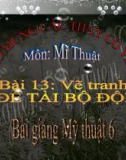 Bài giảng Vẽ tranh đề tài bộ đội - Mỹ thuật 6 - GV.N.Hồng Nhung