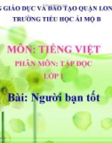 Bài giảng môn Tiếng Việt lớp 1 sách Cánh diều năm học 2019-2020 - Tuần 30: Tập đọc Người bạn tốt (Trường Tiểu học Ái Mộ B)