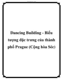 Dancing Building - Biểu tượng đặc trưng của thành phố Prague (Cộng hòa Séc)