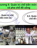 Bài giảng Quản trị thực phẩm và đồ uống - Chương 6: Quản trị chế biến món ăn và pha chế đồ uống