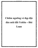 Chiêm ngưỡng vẻ đẹp độc đáo mũi đất Yehliu – Đài Loan