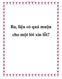 Truyện ngắn: Ba, liệu có quá muộn cho một lời xin lỗi?