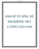 ANH SẼ VỀ SỚM, DÙ EM KHÔNG TRẢ LƯƠNG CHO ANH