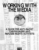 WORKING WITH THE MEDIA A GUIDE FOR ANTI-RACIST CAMPAIGNERS AND REFUGEE RIGHTS ACTIVISTS