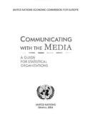 COMMUNICATING WITH THE MEDIA A GUIDE FOR STATISTICAL ORGANIZATIONS