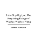 Little Sky High - Or, The Surprising Doings Of Washee Washee Wang By Hezekiah Butterworth