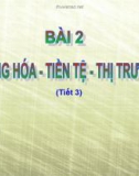 Bài giảng Giáo dục công dân lớp 11 – Bài 2: Hàng hóa, tiền tệ, thị trường (Tiết 3)