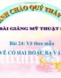 Slide bài Vẽ theo mẫu: Mẫu vẽ có hai hoặc ba vật mẫu - Mỹ thuật 5 - GV.Hoàng T.My