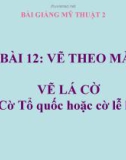 Bài 12: Vẽ lá cờ (cờ tổ quốc hoặc cờ lễ hội) - Bài giảng điện tử Mỹ thuật 2 - GV.N.Bách Tùng