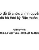 Bài giảng Sơ đồ tổ chức chính quyền đô hộ thời kỳ Bắc thuộc - ThS. Lê Việt Tuấn